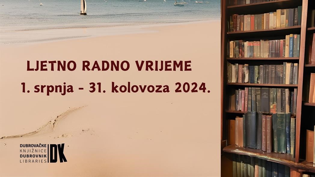 LJETNO RADNO VRIJEME ZA KORISNIKE Dubrovačkih knjižnica 1. srpnja - 31. kolovoza 2024.