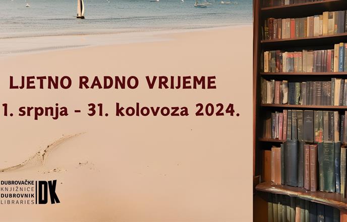 LJETNO RADNO VRIJEME ZA KORISNIKE Dubrovačkih knjižnica 1. srpnja - 31. kolovoza 2024.